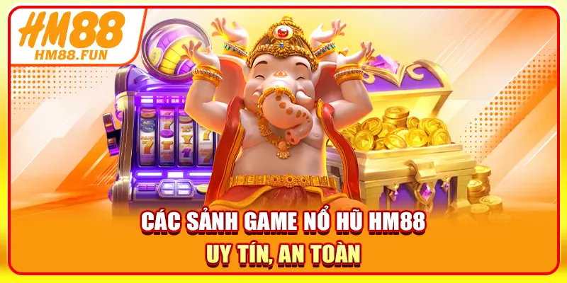 Các sảnh game nổ hũ HM88 uy tín, an toàn