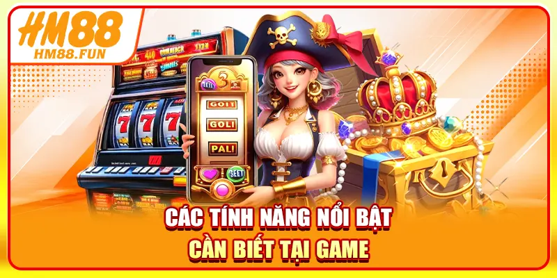 Các tính năng nổi bật cần biết tại game